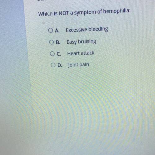 Which is NOT a symptom of hemophilia:

А.Excessive bleeding
B.Easy bruising
C.Heart attack
D. Join
