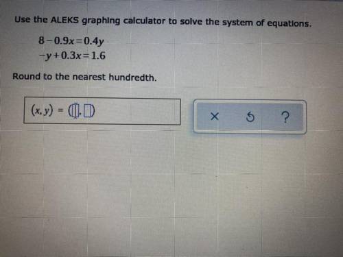 Need this Asap

Use a graphing calculator to solve the system of equations.
8- 0.9x= 0.4y
-y + 0.3