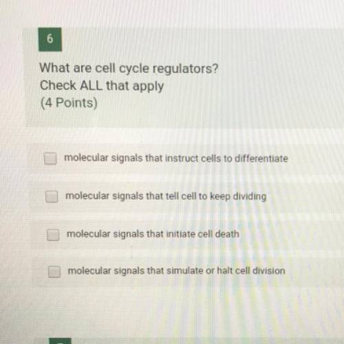 What are cell cycle regulators?

Check ALL that apply
(4 Points)
molecular signals that instruct c
