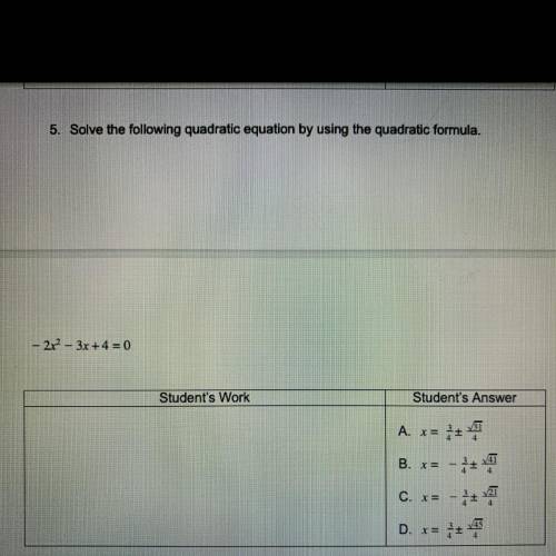 Solve the following quadratic equation by using the quadratic formula.

-2x^2 - 3x + 4 = 0
(Answer