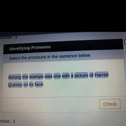 Select the pronouns in the sentence below.

Among the stamps was one with a picture of Harriet
Qui