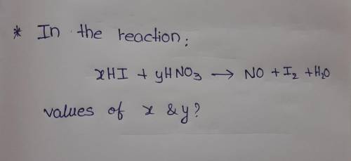 * In the reaction:XHI + yH NO3 → NO + Iz +H₂Ovalues ofX 4 ?&y?