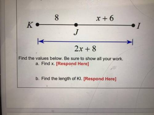 Segment KJ = 8, JI = x+6 and KI = 2x+8.

8
X + 6
K.
1
J
2x + 8
Find the values below. Be sure to s