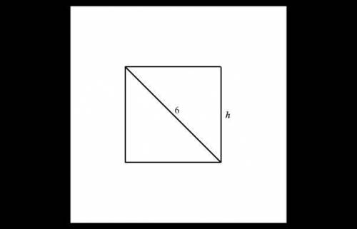 A square is shown here with a diagonal length of 6. What is the length, h, of each side of this squ