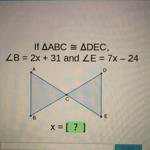 If AABC = ADEC,
ZB = 2x + 31 and ZE = 7x - 24
A
D
B
E
x = [?]