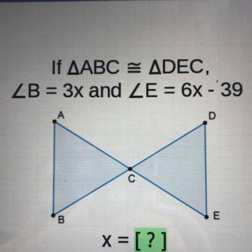 If AABC = ADEC,
ZB = 3x and ZE = 6x - 39