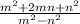 \frac{ {m}^{2} + 2mn +  {n}^{2}  }{ {m}^{2}  -  {n}^{2} }