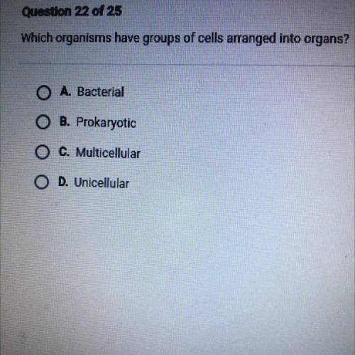 Which organisms have groups of cells arranged into organe?

O A. Bacterial
O B. Prokaryotic
O c. M