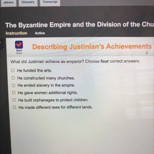 AWNSER ASAP

What did Justinian achieve as emperor? Choose four correct answers.
O He funded t