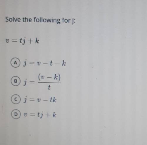 Solve the following forj: v=tj+k A j = V – t – k B (v - k) 3 t j=v-tk v=tj + k