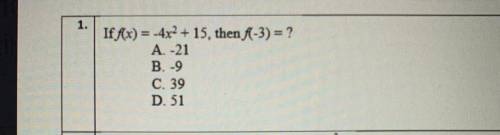 If f(x) = -4x2 + 15, then f(-3) = ?
A. -21
B. -9
C. 39
D. 51