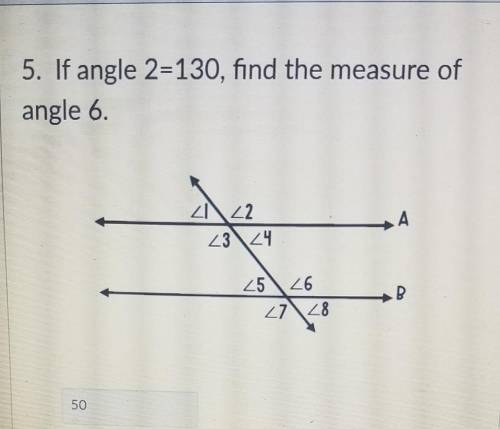 If angle two equals 130 find the measure of angle 6 will mark brainiest