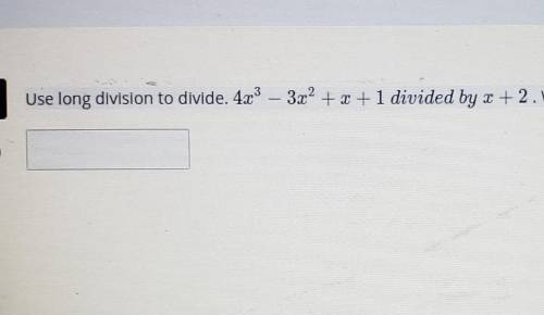 Use long division to divide. 4x3 – 3.1+ 2 + 1 divided by 2 + 2. What is the quotient?