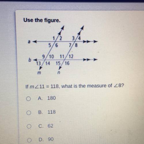 Use the figure.

5/6
b
9/10
13/14 15/16
m
in
If m411 = 118, what is the measure of 48?
O A 180
O
B