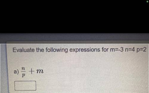 I’ll mark brainliest

Evaluate the following expression for 
m= -3 
N= 4 
P= 2