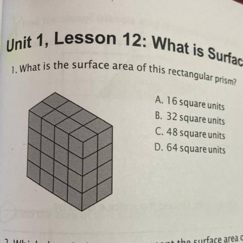 1. What is the surface area of this rectangular prism?

A. 16 square units
B. 32 square units
C. 4