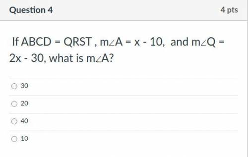 If ABCD = QRST , m∠A = x - 10, and m∠Q = 2x - 30, what is m∠A?