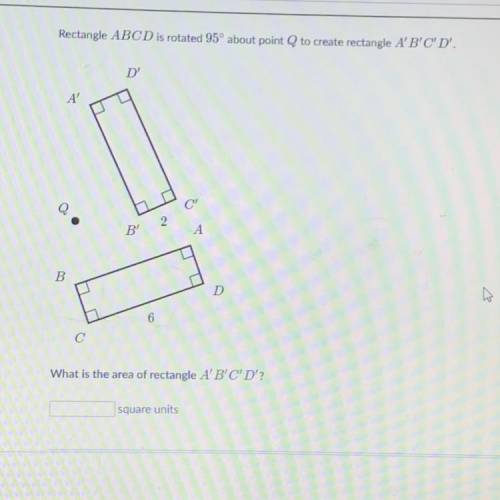 Rectangle ABCD is rotated 95° about point Q to create rectangle A'B'C'D'.

What is the area of rec