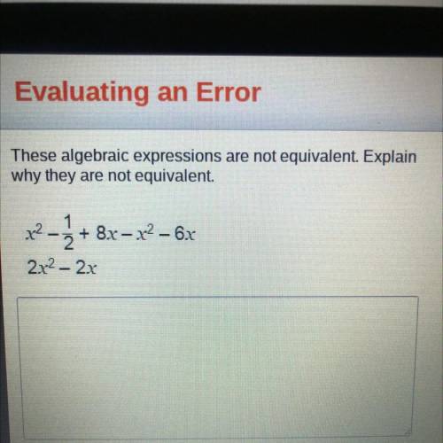 These algebraic expressions are not equivalent. Explain

why they are not equivalent.
+ 8x – x2 -