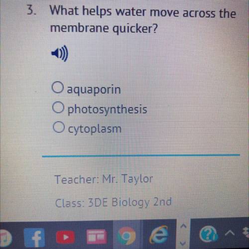 3. What helps water move across the

membrane quicker?
O aquaporin
Ophotosynthesis
O cytoplasm
A:
