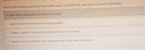 Which of the following describes how further studies supported the work done by Ernest Rutherford?