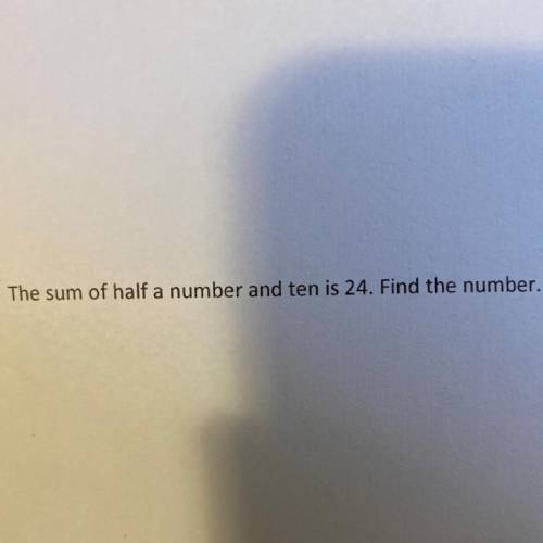 3. The sum of half a number and ten is 24. Find the number.