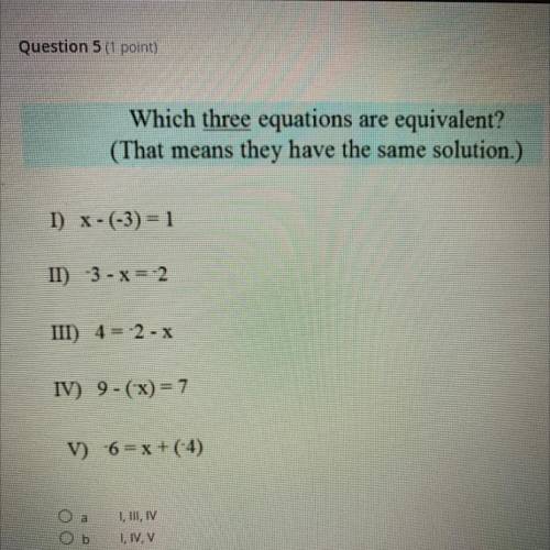 Which three equations are equivalent?

(That means they have the same solution.)
I) X-(-3) = 1
II)