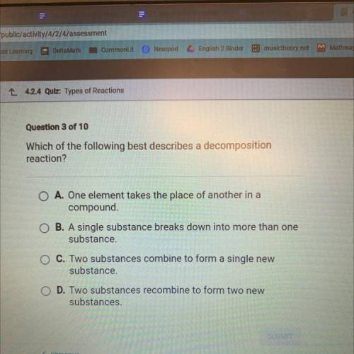 Which of the following best describes a decomposition

 
reaction?
O A. One element takes the place