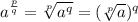 a { }^{ \frac{p}{q} }  =  \sqrt[p]{a {}^{q} }  = ( \sqrt[p]{a} ) {}^{q}