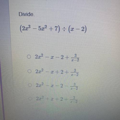 PLEASE HELP ME ASAP! 
Divide. 
(2x^3 - 5x^2 + 7) divided by (x - 2)