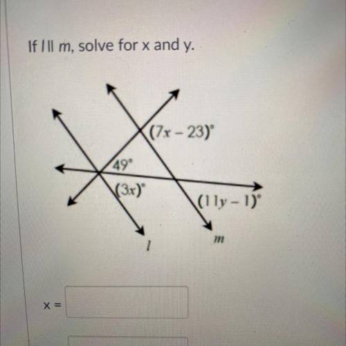 If Ill m, solve for x and y.
(7x -23)
49°
(3x)
(11y – 1)