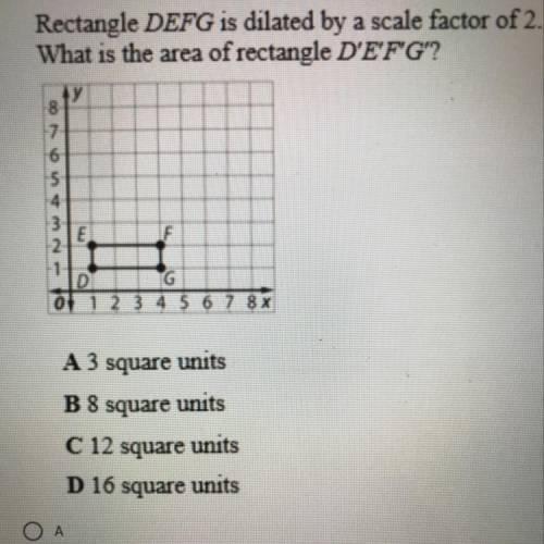 Rectangle DEFG is dilated by a scale factor of 2.what is the area of rectangle D’ E’ F’ G’