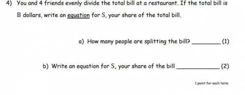 ) You and 4 friends evenly divide the total bill at a restaurant. If the total bill is

B dollars,
