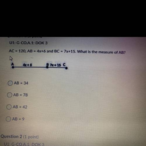 U1: G-CO.A.1: DOK 3
AC=120, AB=4x+6 and BC= 7x+15. What is the measure of AB