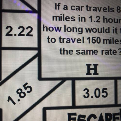If a car travels 81

miles in 1.2 hours,
how long would it take
to travel 150 miles at
the same ra