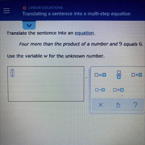 Translate the sentence into an equation.

Four more than the product of a number and 9 equals 6.
U