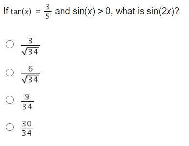 If Tangent (x) = three-fifths and sin(x) > 0, what is sin(2x)?

StartFraction 3 Over StartRoot
