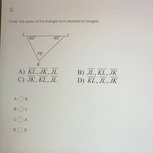 Order the sides of the triangle from shortest to longest.

A) KL, JK, JL
C) JK. KL. IL
B) JL, KL,