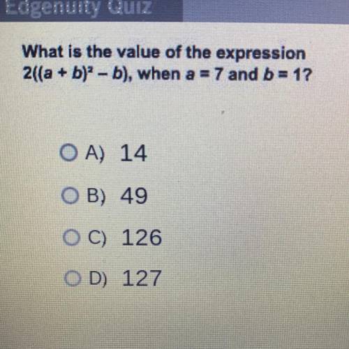 What is the value of the expression

2(a + b)2- b), when a = 7 and b= 1?
OA) 14
OB) 49
OC) 126
OD)