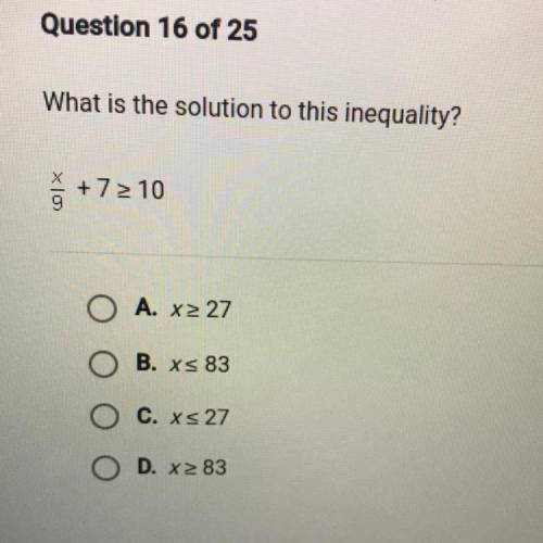 What is the solution to this inequality?

X10
+7 > 10
A. X2 27
B. xs 83
C. xs 27
D. x2 83