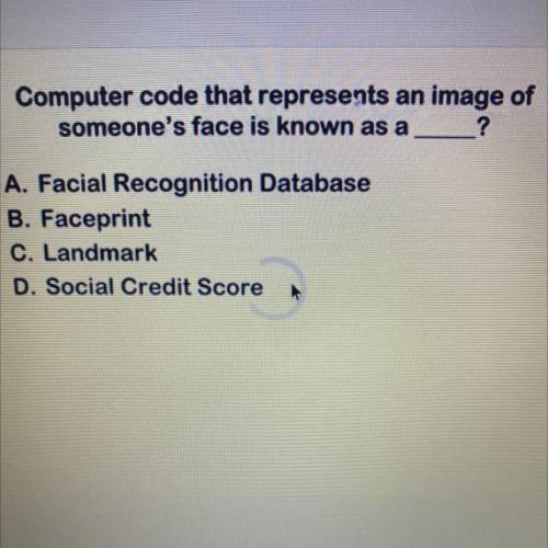 Zzle

Computer code that represents an image of
someone's face is known as a ?
A. Facial Recogniti