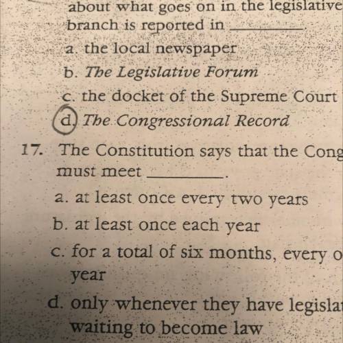 17. The Constitution says that the Congress

must meet
a. at least once every two years
b. at leas