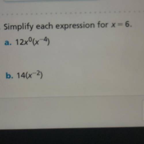 Simplify each expression for x = 6. 
A. 12x^0(x^-4)
B. 14(x^-2)