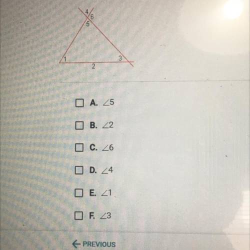 Which of the following are exterior angles? Check all that apply

A. 5
B. 2
C. 6
D. 4
E. 1
F. 3