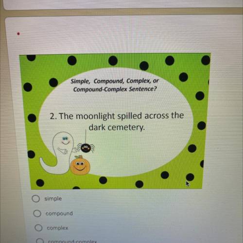 Simple, Compound, Complex, or

Compound-Complex Sentence?
2. The moonlight spilled across the
dark