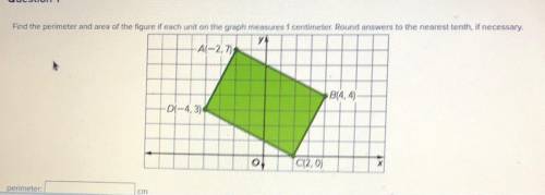Find the perimeter and area of the figure if each unit on the graph measures 1 centimeter. Round an