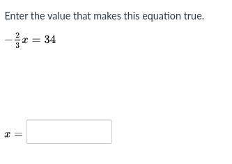 Enter the value that makes this equation true.
-2/3x=34