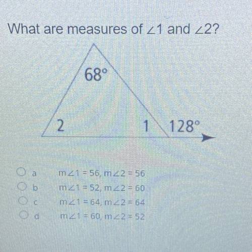 What are measures of 21 and 22?

68°
2
1
1
128°
a
m 21 = 56, m 2 2 = 56
m2 1 = 52 m2 2 = 60
m21 =