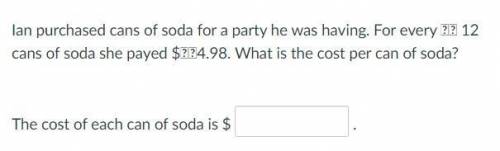 Ian purchased cans of soda for a party he was having. For every 12 cans of soda she payed $4.98. Wh