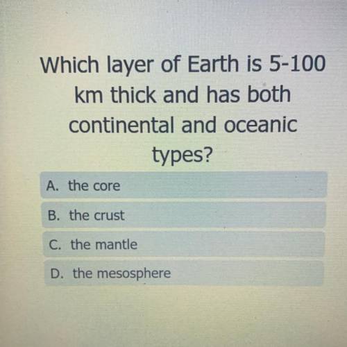 Which layer of Earth is 5-100
km thick and has both
continental and oceanic
types?